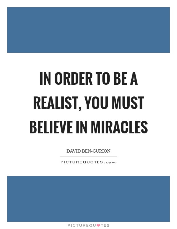 In order to be a realist, you must believe in miracles Picture Quote #1