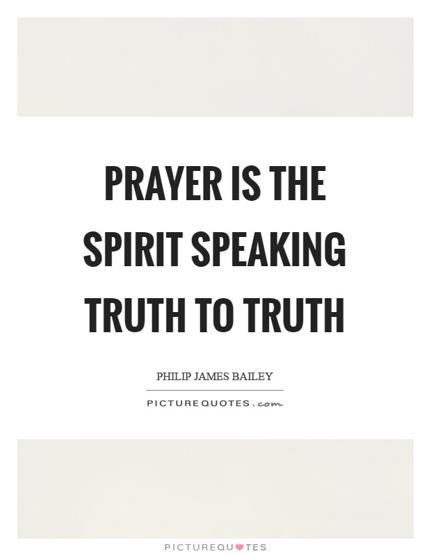 Prayer is the spirit speaking truth to Truth Picture Quote #1