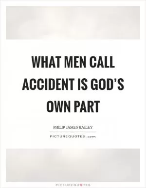 What men call accident is God’s own part Picture Quote #1