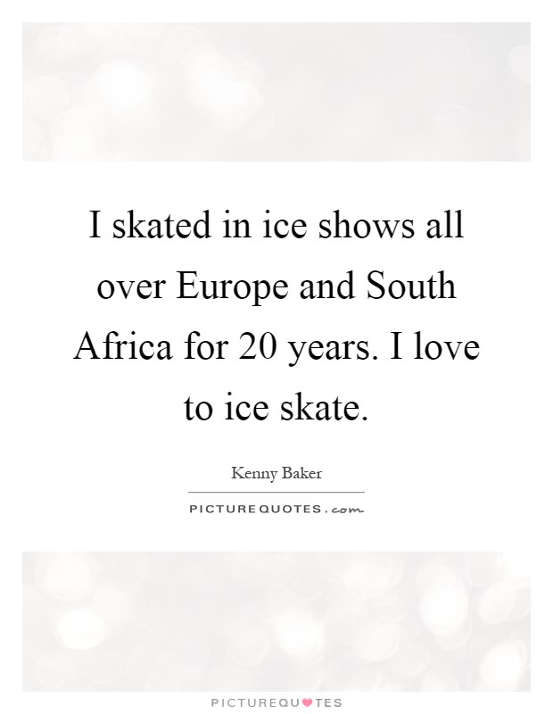 I skated in ice shows all over Europe and South Africa for 20 years. I love to ice skate Picture Quote #1