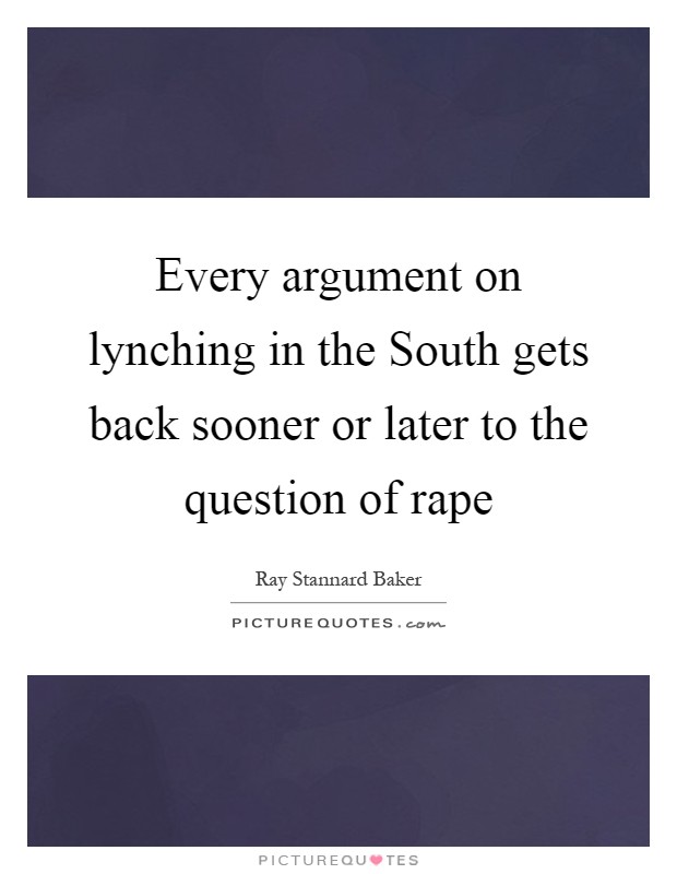 Every argument on lynching in the South gets back sooner or later to the question of rape Picture Quote #1
