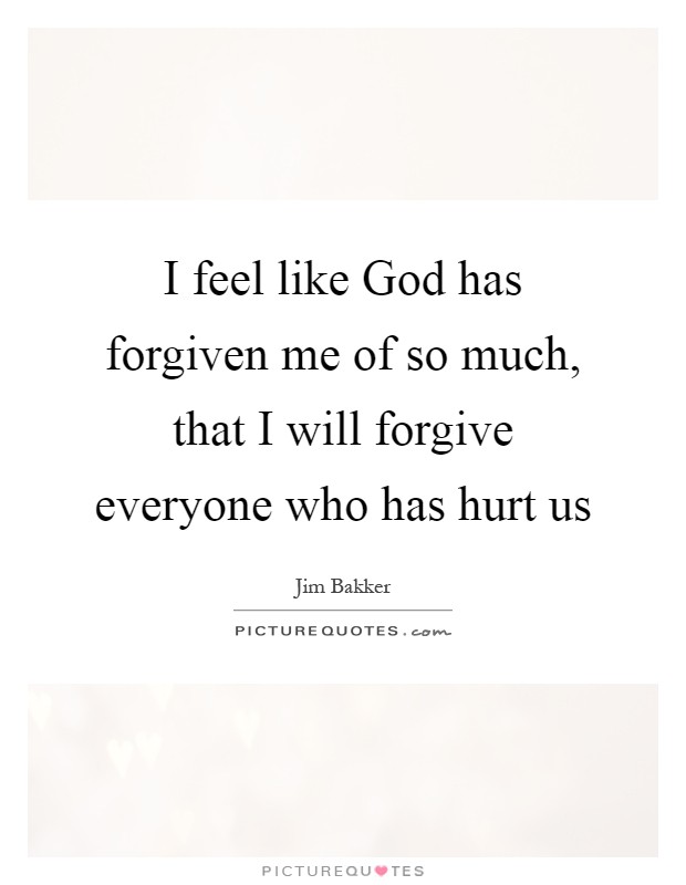 I feel like God has forgiven me of so much, that I will forgive everyone who has hurt us Picture Quote #1