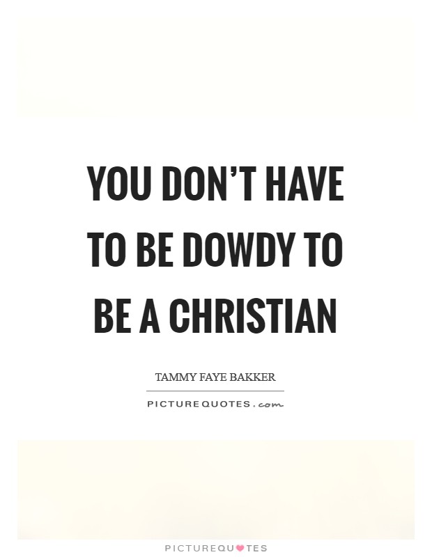 You don't have to be dowdy to be a Christian Picture Quote #1