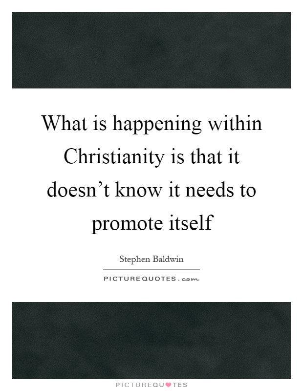 What is happening within Christianity is that it doesn't know it needs to promote itself Picture Quote #1
