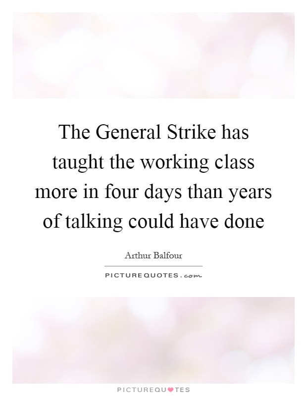 The General Strike has taught the working class more in four days than years of talking could have done Picture Quote #1