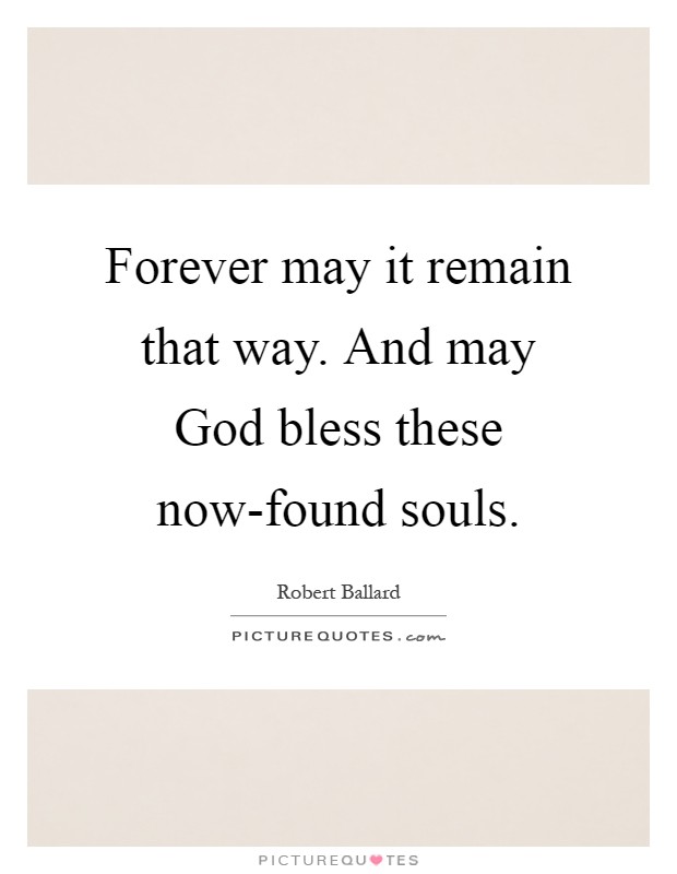 Forever may it remain that way. And may God bless these now-found souls Picture Quote #1