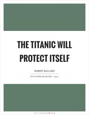 The Titanic will protect itself Picture Quote #1