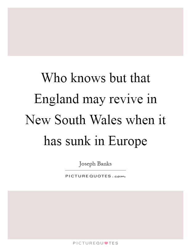 Who knows but that England may revive in New South Wales when it has sunk in Europe Picture Quote #1