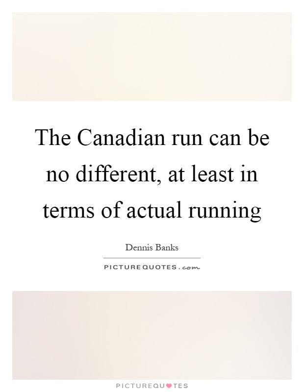 The Canadian run can be no different, at least in terms of actual running Picture Quote #1