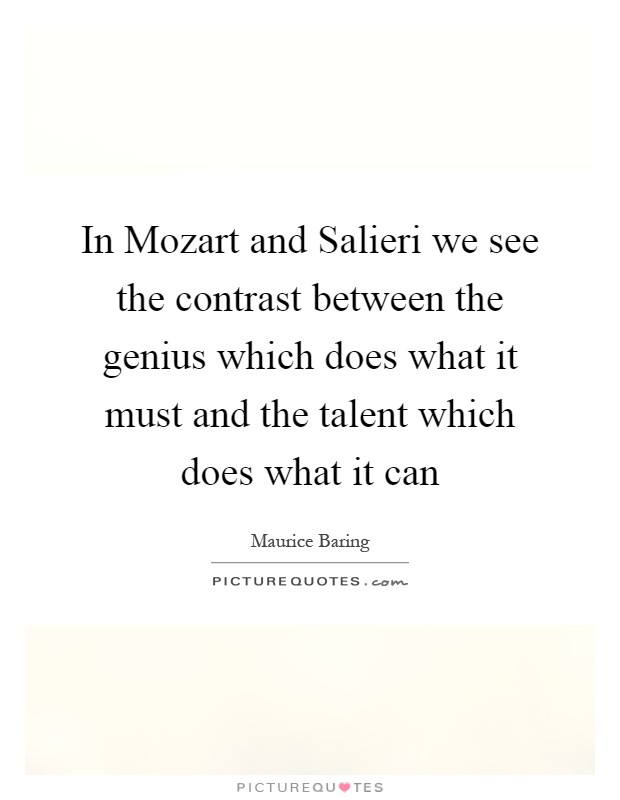 In Mozart and Salieri we see the contrast between the genius which does what it must and the talent which does what it can Picture Quote #1