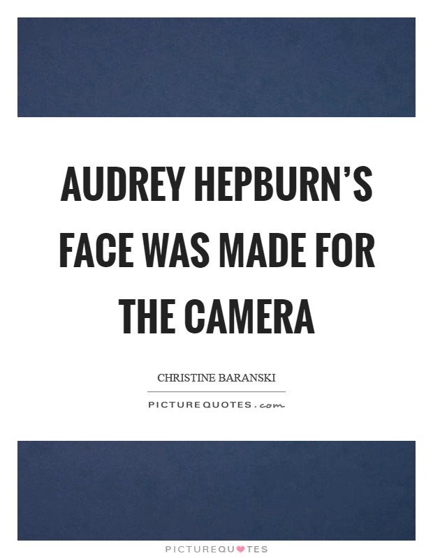 Audrey Hepburn's face was made for the camera Picture Quote #1