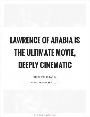 Lawrence of Arabia is the ultimate movie, deeply cinematic Picture Quote #1
