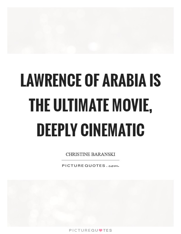Lawrence of Arabia is the ultimate movie, deeply cinematic Picture Quote #1