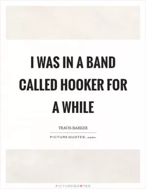 I was in a band called Hooker for a while Picture Quote #1