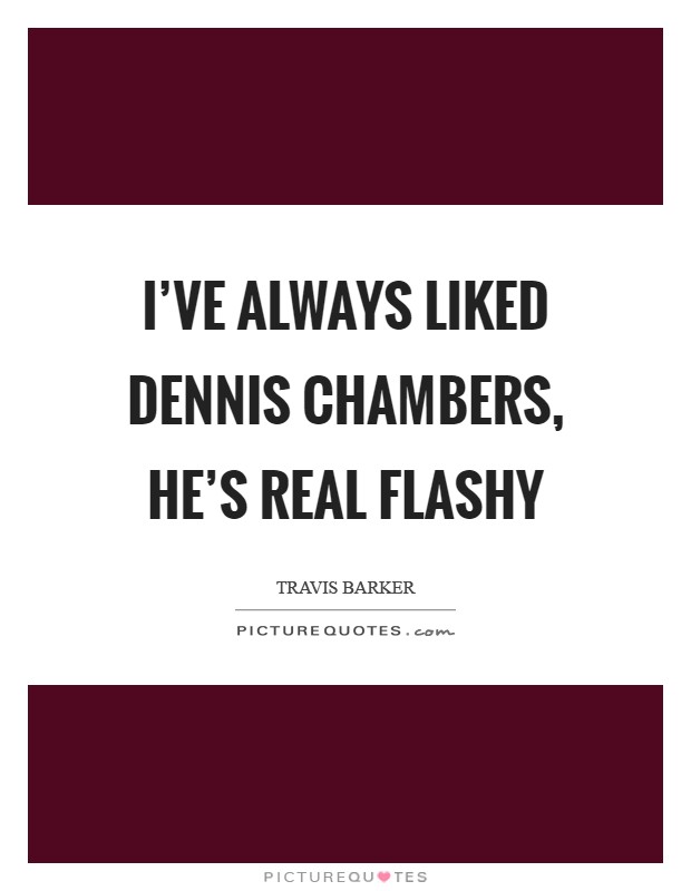I've always liked Dennis Chambers, he's real flashy Picture Quote #1