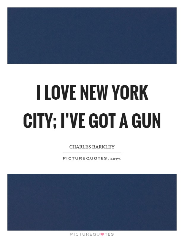 I love New York City; I've got a gun Picture Quote #1