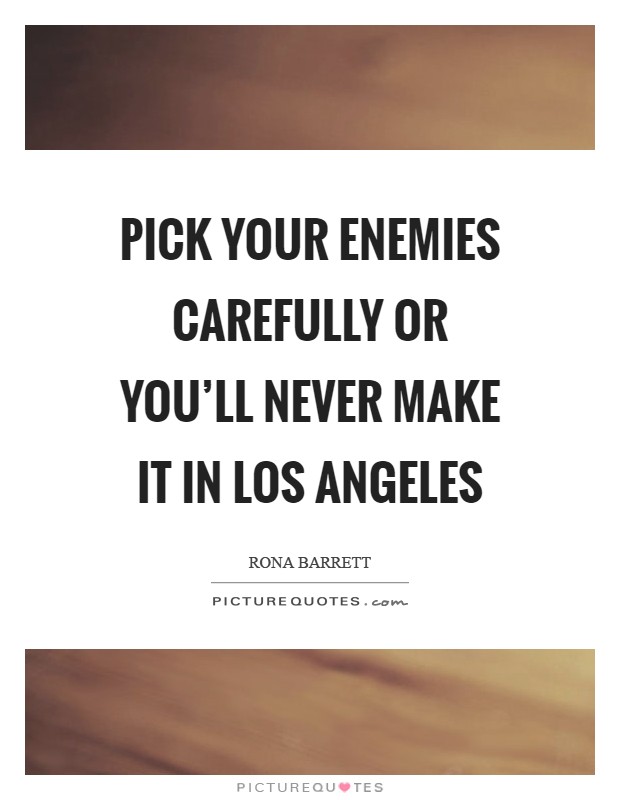 Pick your enemies carefully or you'll never make it in Los Angeles Picture Quote #1