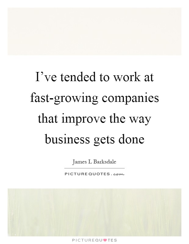 I've tended to work at fast-growing companies that improve the way business gets done Picture Quote #1