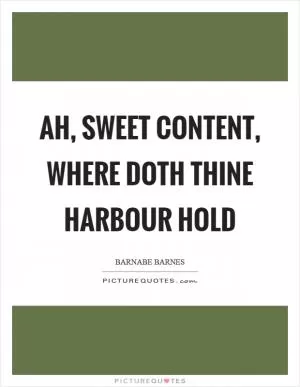 Ah, sweet Content, where doth thine harbour hold Picture Quote #1