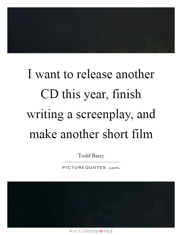 I want to release another CD this year, finish writing a screenplay, and make another short film Picture Quote #1