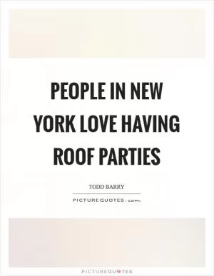 People in New York love having roof parties Picture Quote #1