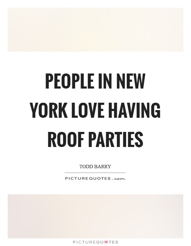 People in New York love having roof parties Picture Quote #1