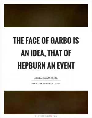 The face of Garbo is an Idea, that of Hepburn an Event Picture Quote #1