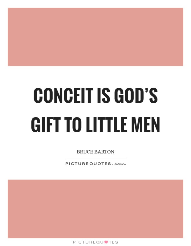 Conceit is God's gift to little men Picture Quote #1