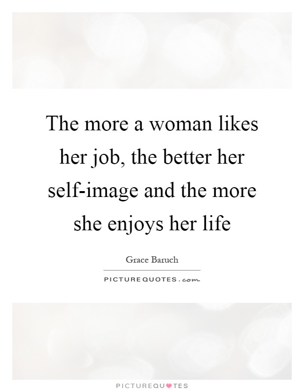 The more a woman likes her job, the better her self-image and the more she enjoys her life Picture Quote #1