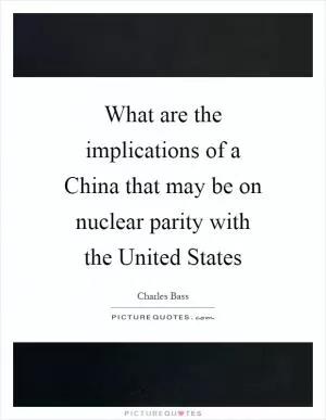What are the implications of a China that may be on nuclear parity with the United States Picture Quote #1