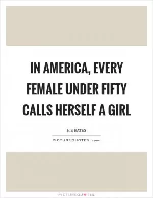 In America, every female under fifty calls herself a girl Picture Quote #1