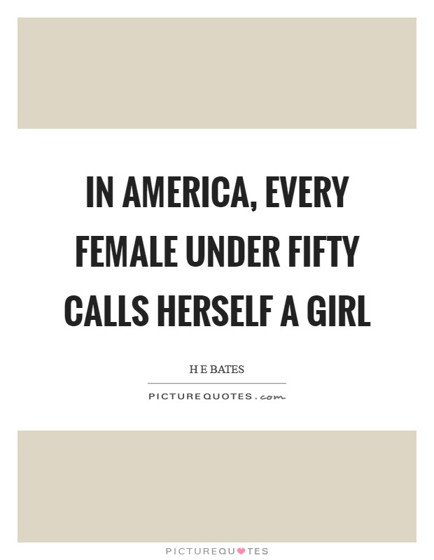 In America, every female under fifty calls herself a girl Picture Quote #1