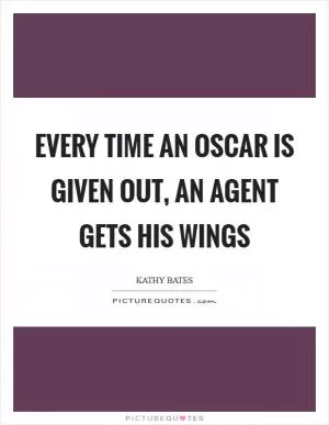 Every time an Oscar is given out, an agent gets his wings Picture Quote #1