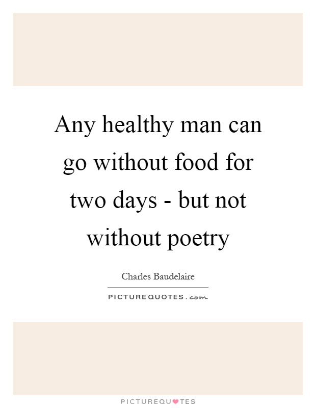 Any healthy man can go without food for two days - but not without poetry Picture Quote #1