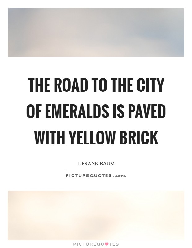 The road to the City of Emeralds is paved with yellow brick Picture Quote #1