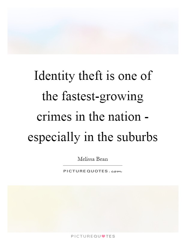 Identity theft is one of the fastest-growing crimes in the nation - especially in the suburbs Picture Quote #1