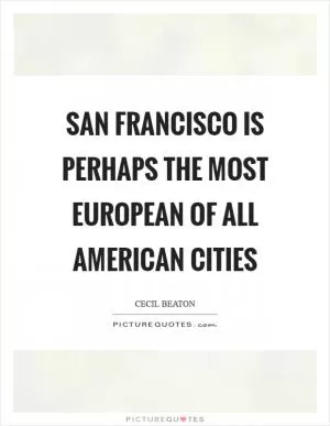 San Francisco is perhaps the most European of all American cities Picture Quote #1