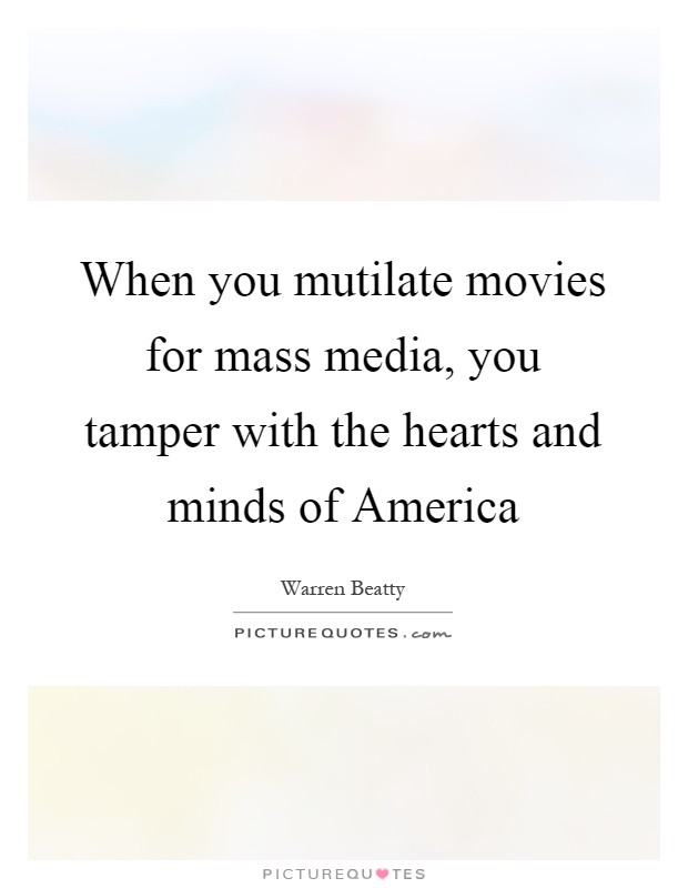When you mutilate movies for mass media, you tamper with the hearts and minds of America Picture Quote #1