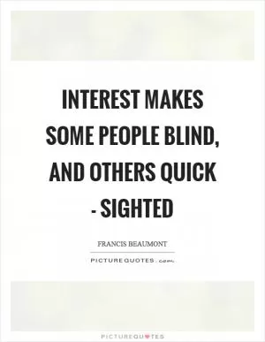 Interest makes some people blind, and others quick - sighted Picture Quote #1