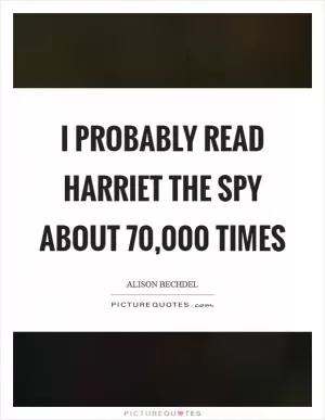 I probably read Harriet the Spy about 70,000 times Picture Quote #1