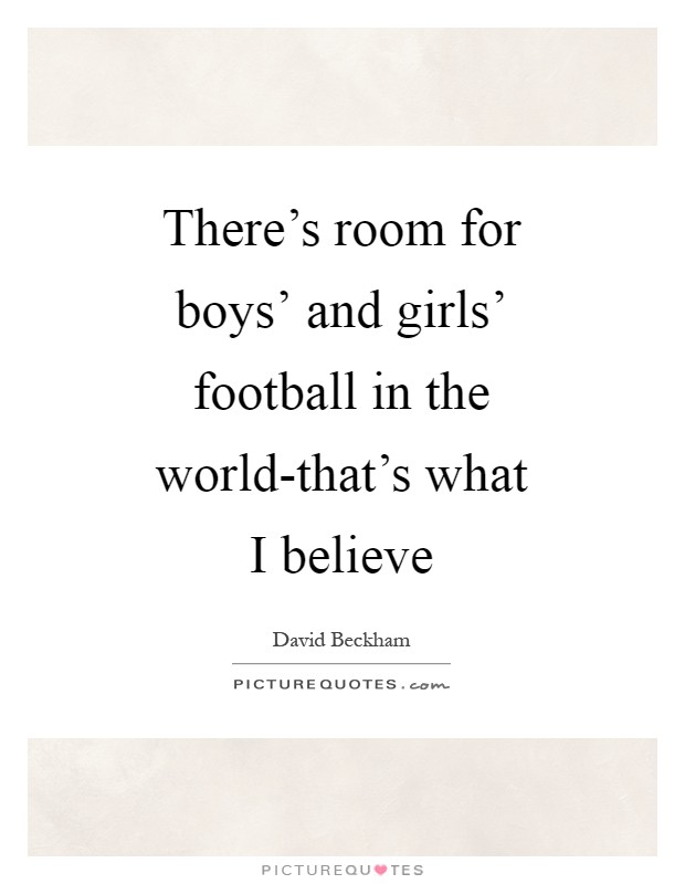There's room for boys' and girls' football in the world-that's what I believe Picture Quote #1