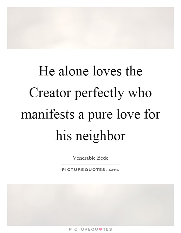 He alone loves the Creator perfectly who manifests a pure love for his neighbor Picture Quote #1