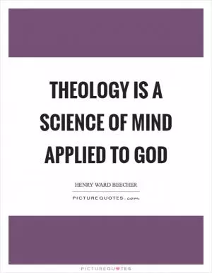 Theology is a science of mind applied to God Picture Quote #1
