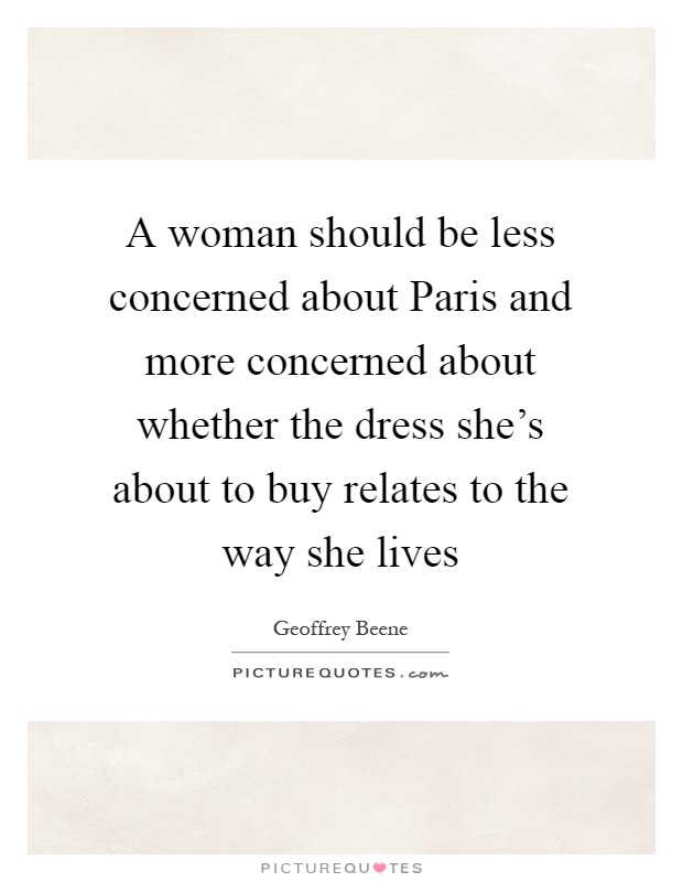 A woman should be less concerned about Paris and more concerned about whether the dress she's about to buy relates to the way she lives Picture Quote #1
