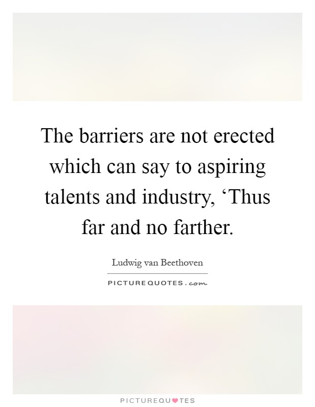 The barriers are not erected which can say to aspiring talents and industry, ‘Thus far and no farther Picture Quote #1