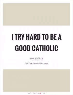 I try hard to be a good Catholic Picture Quote #1