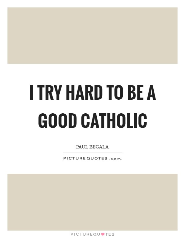 I try hard to be a good Catholic Picture Quote #1