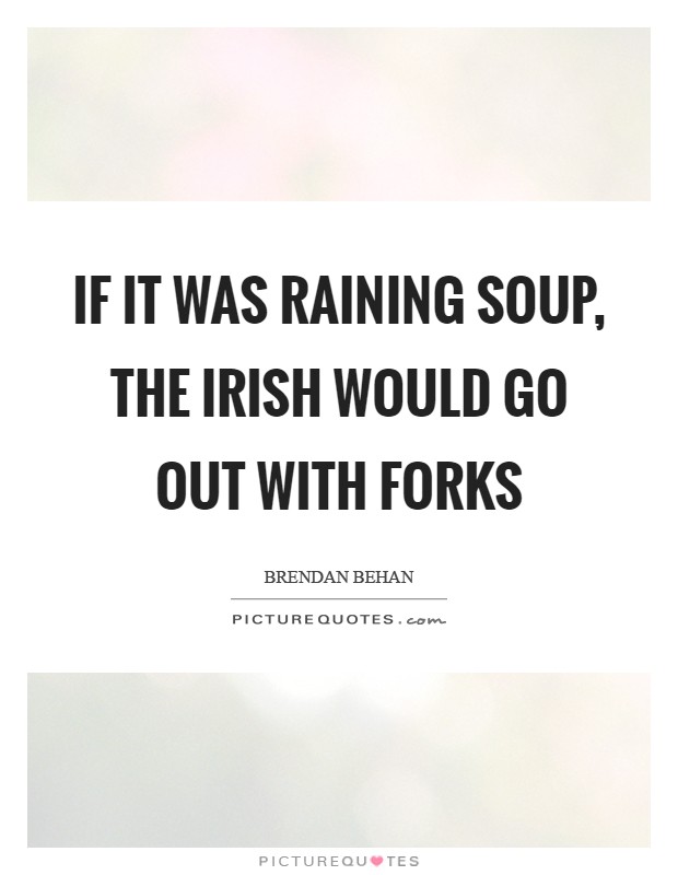 If it was raining soup, the Irish would go out with forks Picture Quote #1
