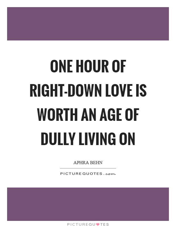 One hour of right-down love is worth an age of dully living on Picture Quote #1