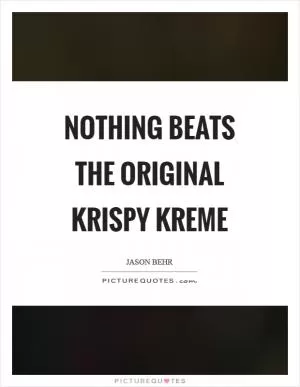 Nothing beats the original Krispy Kreme Picture Quote #1